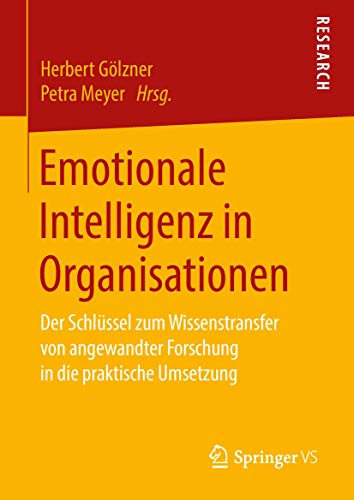 Emotionale Intelligenz in Organisationen: Der Schlüssel zum Wissenstransfer von angewandter Forschung in die praktische Umsetzung von Springer VS